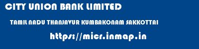 CITY UNION BANK LIMITED  TAMIL NADU THANJAVUR KUMBAKONAM SAKKOTTAI  micr code